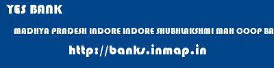 YES BANK  MADHYA PRADESH INDORE INDORE SHUBHLAKSHMI MAH COOP BANK SNEH NGR  banks information 